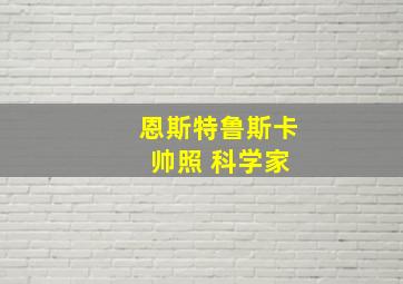 恩斯特鲁斯卡 帅照 科学家